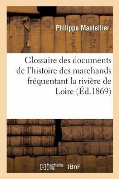 Glossaire Des Documents de l'Histoire de la Communauté Des Marchands Fréquentant - Mantellier, Philippe