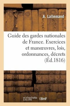 Guide Des Gardes Nationales de France. Instruction Sur Les Exercices Et Manoeuvres - Lallemand, A.