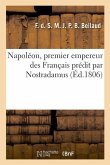 Napoléon, Premier Empereur Des Français Prédit Par Nostradamus: Nouvelle Concordance Des Prophéties de Nostradamus Avec l'Histoire, de Henri II À Napo