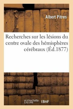 Recherches Sur Les Lésions Du Centre Ovale Des Hémisphères Cérébraux - Pitres, Albert