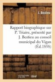 Rapport Biographique Sur P. Triaire, Présenté Par J. Bestieu Au Conseil Municipal Du Vigan: , Dans La Séance Du 31 Mai