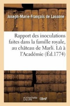 Rapport Des Inoculations Faites Dans La Famille Royale, Au Château de Marli. Lu À l'Académie - de Lassone, Joseph-Marie-François
