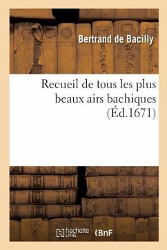 Recueil de Tous Les Plus Beaux Airs Bachiques Avec Les Noms Des Autheurs Du Chant Et Des Paroles - de Bacilly, Bertrand