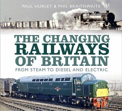 The Changing Railways of Britain: From Steam to Diesel and Electric - Hurley, Paul; Braithwaite, Phil