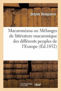 Macaronéana Ou Mélanges de Littérature Macaronique Des Différents Peuples de l'Europe - Delepierre, Octave