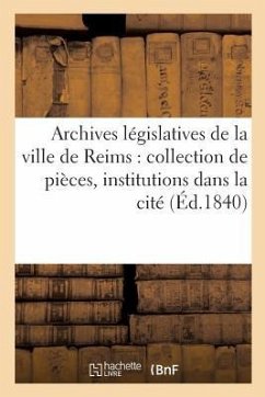 Archives Législatives de la Ville de Reims: Collection de Pièces Inédites Pouvant Servir À Tome 1-2 - Varin, Pierre