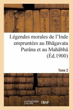Légendes Morales de l'Inde Empruntées Au Bh Gavata Purâna Et Au Mahâbhâ Rata - Roussel, Alfred
