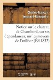 Notice Sur Le Château de Chambord, Sur Ses Dépendances, Sur Les Moyens de l'Utiliser