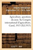 Agriculture, Questions Du Jour. Xe Congrès International d'Agriculture, Gand, 1913