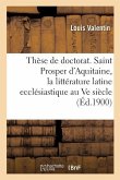 Thèse de Doctorat. Saint Prosper d'Aquitaine, Étude Sur La Littérature Latine Ecclésiastique