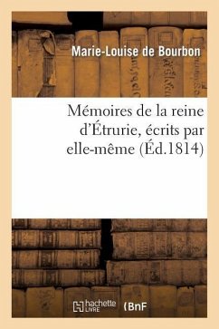 Mémoires de la Reine d'Étrurie, Écrits Par Elle-Même - Marie-Louise de Bourbon