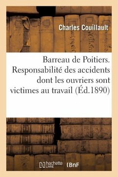 Barreau de Poitiers. Responsabilité Des Accidents Dont Les Ouvriers Sont Victimes Dans Leur Travail: Rentrée Des Avocats Stagiaires de la Cour d'Appel - Couillault, Charles