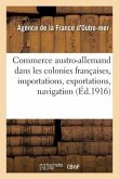 Le Commerce Austro-Allemand Dans Les Colonies Françaises: Importations, Exportations, Navigation