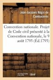 Convention Nationale. Projet de Code Civil Présenté À La Convention Nationale, Le 9 Août 1793