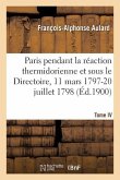 Paris Pendant La Réaction Thermidorienne Et Sous Le Directoire 11 Mars 1797-20 Juillet 1798. Tome IV