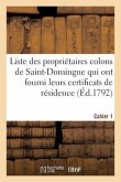 Liste Des Propriétaires Colons de Saint-Domingue Qui Ont Fourni Leurs Certificats de Résidence: , Conformément Aux Lois Des 25 Août Et 20 Décembre 179