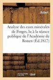 Analyse Des Eaux Minérales de Forges, Lu À La Séance Publique de l'Académie de Rouen