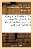 Congrès de Bordeaux. Compte Rendu de la Neuvième Assemblée Générale Des Directeurs d'Oeuvres: 21-25 Aout 1876