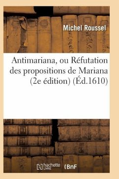 Antimariana, Ou Réfutation Des Propositions de Mariana, 2e Édition - Roussel, Michel