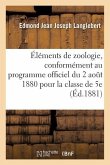 Éléments de Zoologie, Rédigés Conformément Au Programme Officiel Du 2 Août 1880 Pour La Classe de 5e