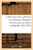 Lettre Sans Nom, Adressée À Un Docteur Allopathe Inconnu Par Un Intrus Multipathe