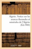 Algérie. Notice Sur Les Sources Thermales Et Minérales de l'Algérie, Par Le Service Des Mines