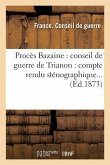 Procès Bazaine: Conseil de Guerre de Trianon: Compte Rendu Sténographique...