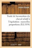 Traité de Locomotion Du Cheval Relatif À l'Équitation: Nouvelles Proportions