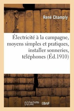 Électricité À La Campagne, Exposé Des Moyens Simples Et Pratiques, Installer Sonneries, Téléphones - Champly, René