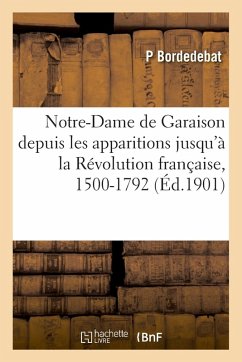Cover Notre-Dame de Garaison Depuis Les Apparitions Jusqu'à La Révolution Française, 1500-1792