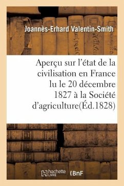 Aperçu Sur l'État de la Civilisation En France Lu Le 20 Décembre 1827, À La Société d'Agriculture - Valentin-Smith, Joannès-Erhard