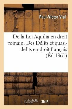 de la Loi Aquilia En Droit Romain. Des Délits Et Quasi-Délits En Droit Français - Vial