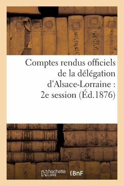 Comptes Rendus Officiels de la Délégation d'Alsace-Lorraine: 2e Session, Du 17 Mai Au 17 Juin 1876 - Sans Auteur