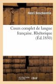 Cours Complet de Langue Française. Rhétorique