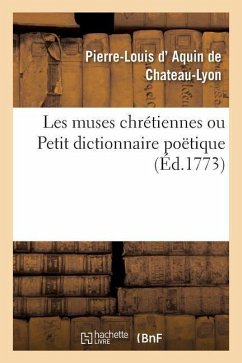 Les Muses Chrétiennes Ou Petit Dictionnaire Poëtique - D' Aquin de Chateau-Lyon, Pierre-Louis