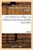 Les Journées Au Village, Ou Tableau d'Une Bonne Famille. Tome 6