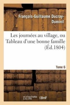 Les Journées Au Village, Ou Tableau d'Une Bonne Famille. Tome 6 - Ducray-Duminil, François-Guillaume