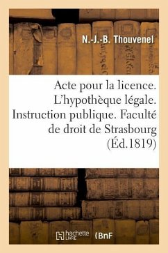 Acte Pour La Licence. Sur l'Hypothèque Légale. Instruction Publique. Faculté de Droit de Strasbourg - Thouvenel, N. -J -B