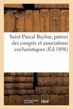 Saint Pascal Baylon, Patron Des Congrès Et Associations Eucharistiques: Quelques Fleurs Séraphiques - Sans Auteur