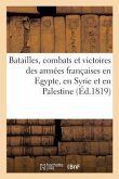 Batailles, Combats Et Victoires Des Armées Françaises En Egypte, En Syrie Et En Palestine