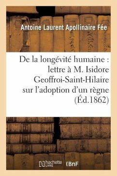 de la Longévité Humaine, Lettre À M. Isidore Geoffroi-Saint-Hilaire, l'Adoption d'Un Règne Humain - Fée, Antoine Laurent Apollinaire