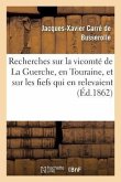 Recherches Historiques Sur La Vicomté de la Guerche, En Touraine, Et Sur Les Fiefs Qui