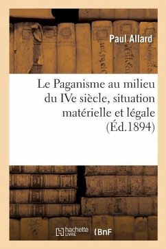 Le Paganisme Au Milieu Du Ive Siècle, Situation Matérielle Et Légale - Allard, Paul