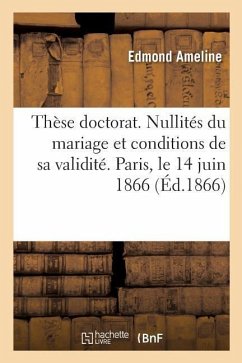 Thèse Doctorat. Des Nullités Du Mariage Et Des Conditions de Sa Validité En Droit Romain Et Français: Faculté de Droit de Paris, Le 14 Juin 1866 - Ameline, Edmond