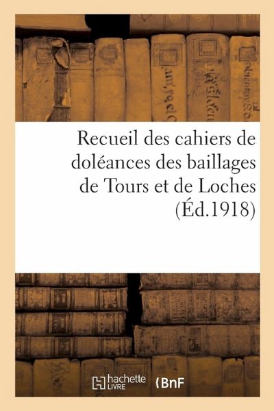 Recueil Des Cahiers de Doléances Des Baillages de Tours Et de Loches: Et Cahier Général Du Baillage de Chinon Aux Etats-Généraux de 1789