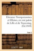 Etrennes Tourquennoises Et Lilloises, En Vrai Patois de Lille Et de Tourcoing, Tome 3: Pour La Présente Année