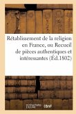 Rétablissement de la Religion En France, Ou Recueil de Pièces Authentiques Et Intéressantes
