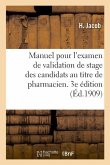 Manuel Pour l'Examen de Validation de Stage Des Candidats Au Titre de Pharmacien. 3e Édition: Décret Du 31 Août 1878 Et Règlement Du 30 Décembre 1878