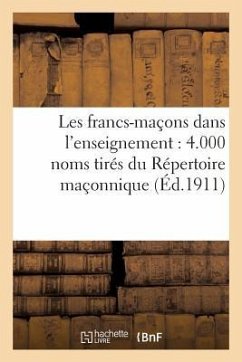 Les Francs-Maçons Dans l'Enseignement: 4.000 Noms Tirés Du Répertoire Maçonnique: Et Des Archives de l'Association Antimaçonnique de France - Sans Auteur