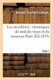 Les Réverbères: Chroniques de Nuit Du Vieux Et Du Nouveau Paris. Tome 1